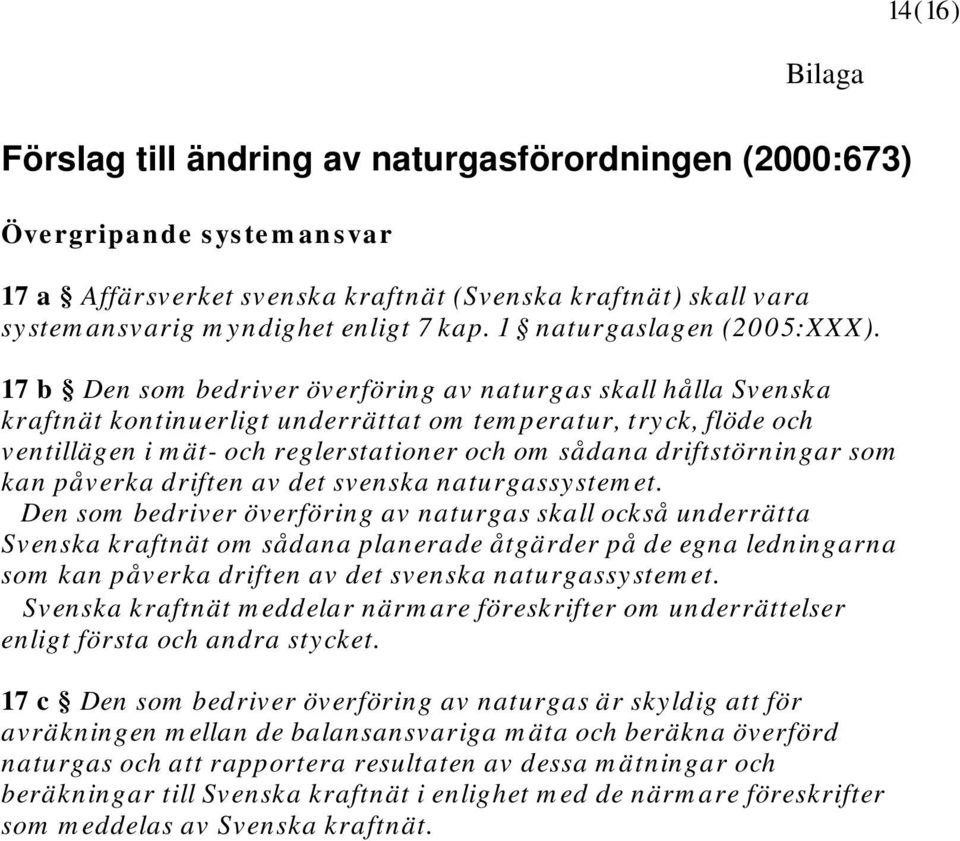 17 b Den som bedriver överföring av naturgas skall hålla Svenska kraftnät kontinuerligt underrättat om temperatur, tryck, flöde och ventillägen i mät- och reglerstationer och om sådana