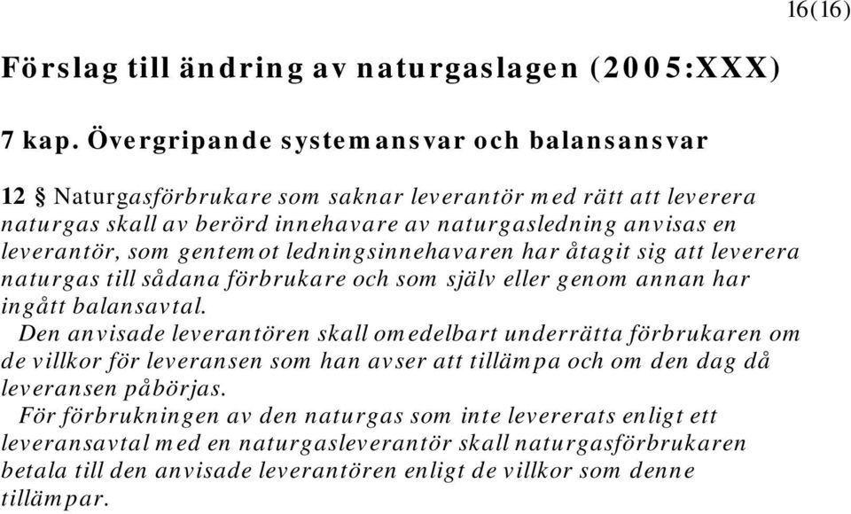 gentemot ledningsinnehavaren har åtagit sig att leverera naturgas till sådana förbrukare och som själv eller genom annan har ingått balansavtal.