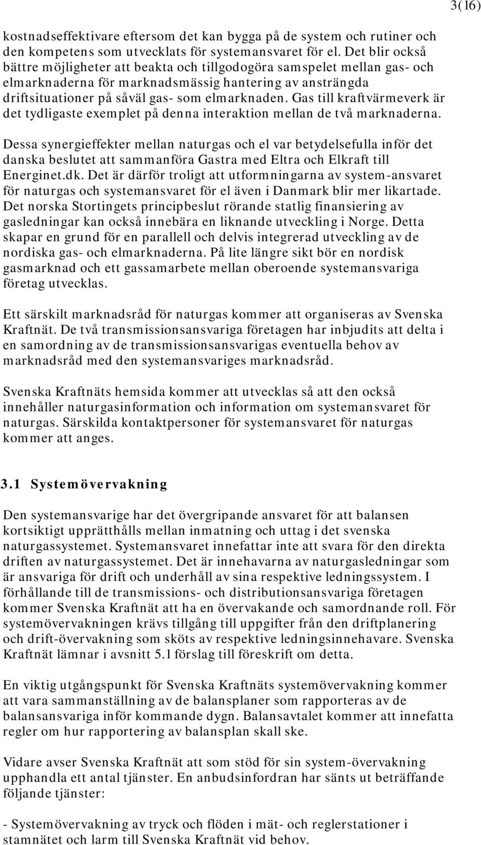 Gas till kraftvärmeverk är det tydligaste exemplet på denna interaktion mellan de två marknaderna.