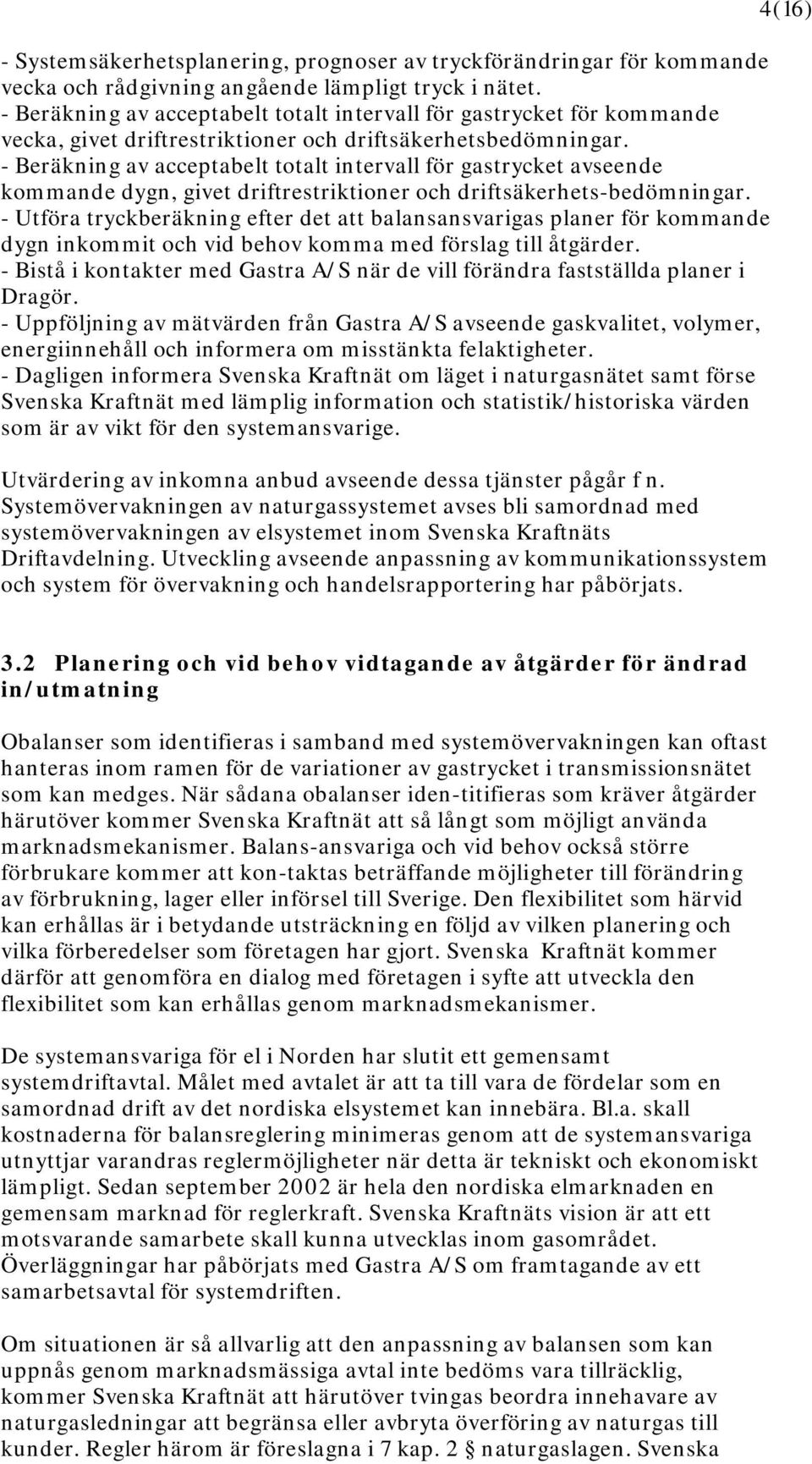 - Beräkning av acceptabelt totalt intervall för gastrycket avseende kommande dygn, givet driftrestriktioner och driftsäkerhets-bedömningar.