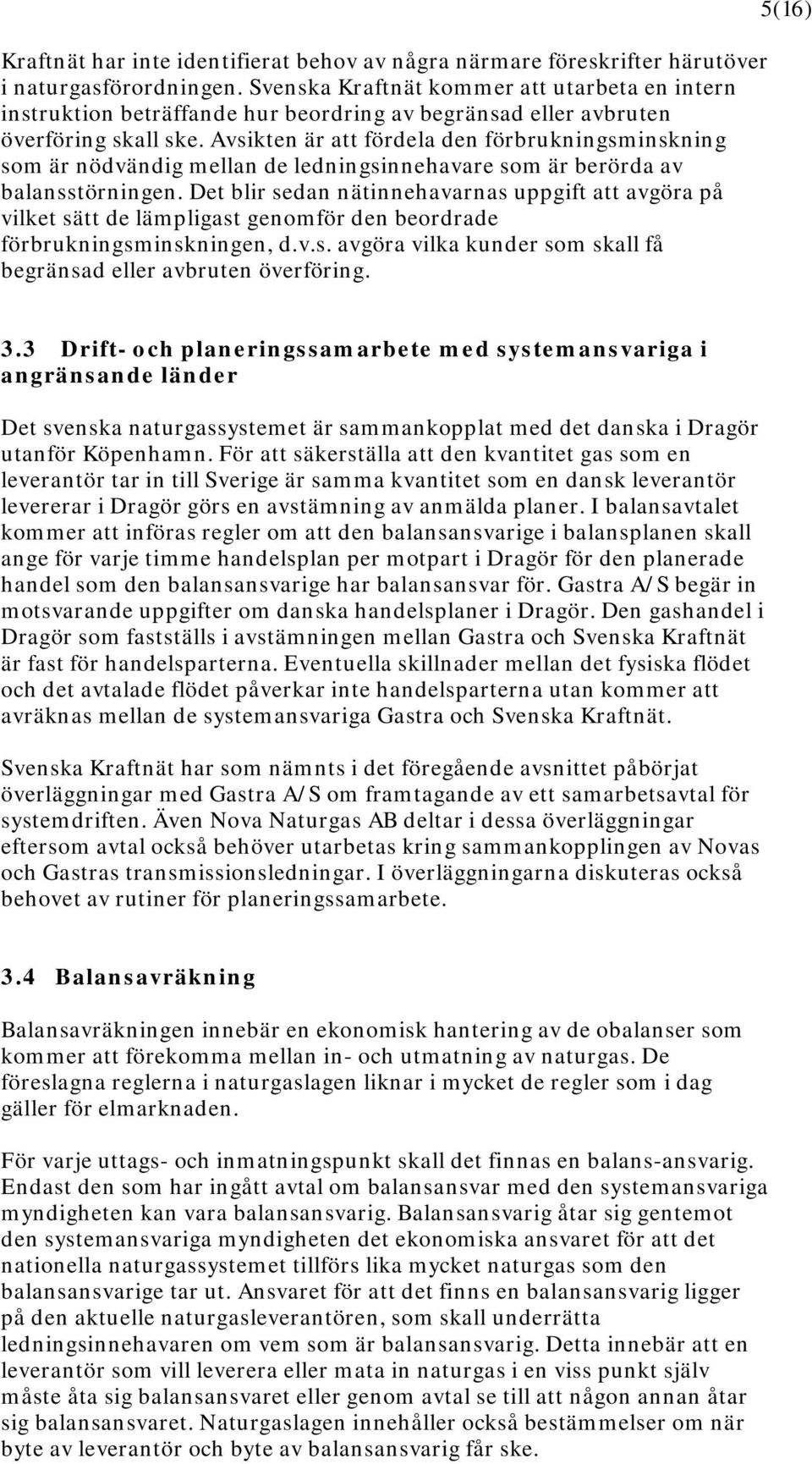 Avsikten är att fördela den förbrukningsminskning som är nödvändig mellan de ledningsinnehavare som är berörda av balansstörningen.