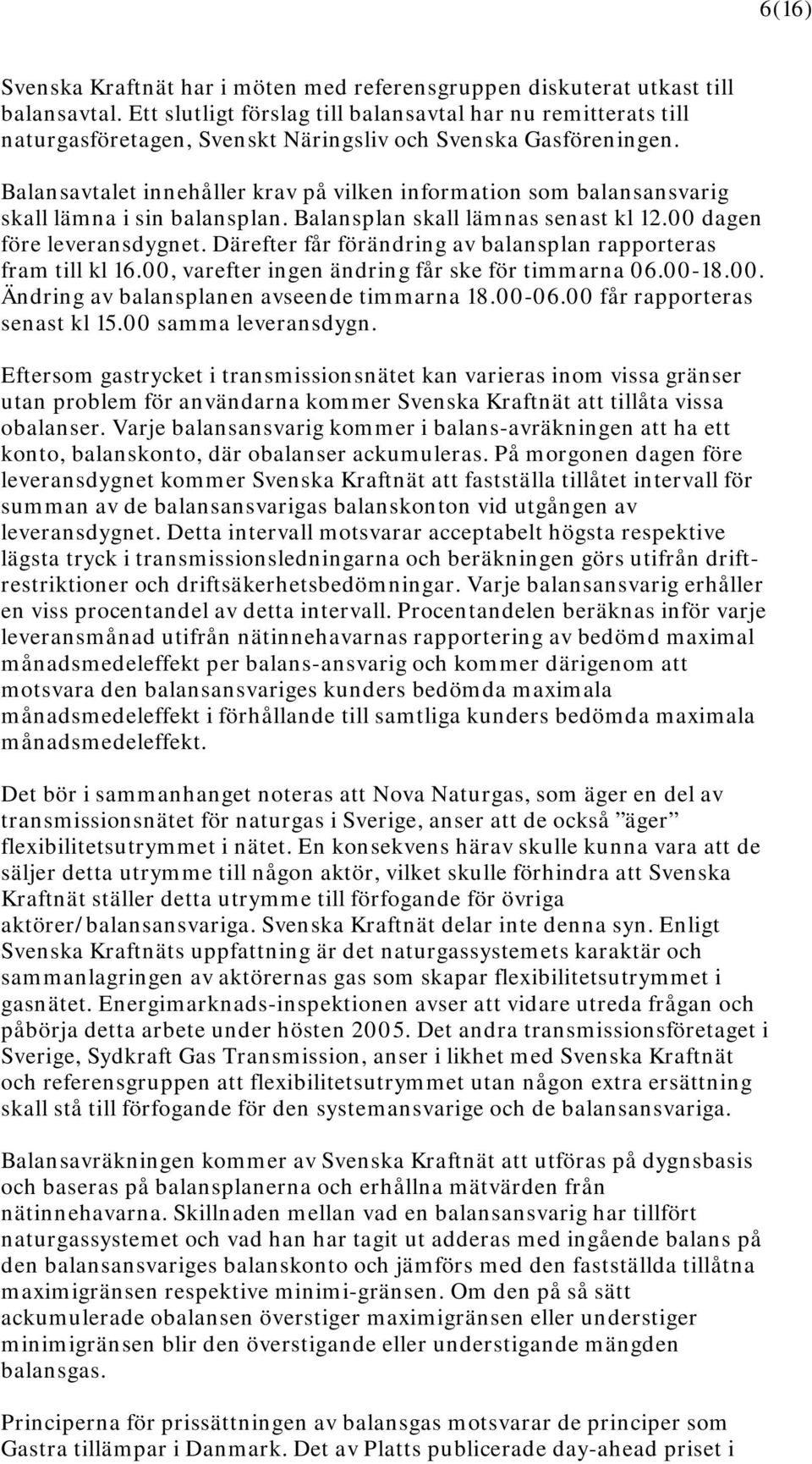 Balansavtalet innehåller krav på vilken information som balansansvarig skall lämna i sin balansplan. Balansplan skall lämnas senast kl 12.00 dagen före leveransdygnet.