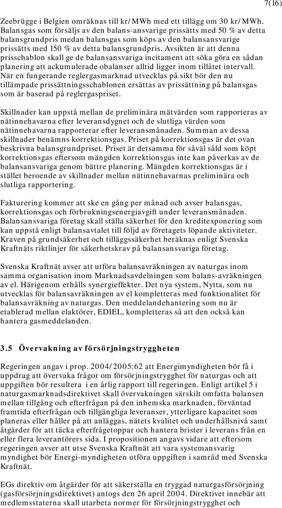 Avsikten är att denna prisschablon skall ge de balansansvariga incitament att söka göra en sådan planering att ackumulerade obalanser alltid ligger inom tillåtet intervall.