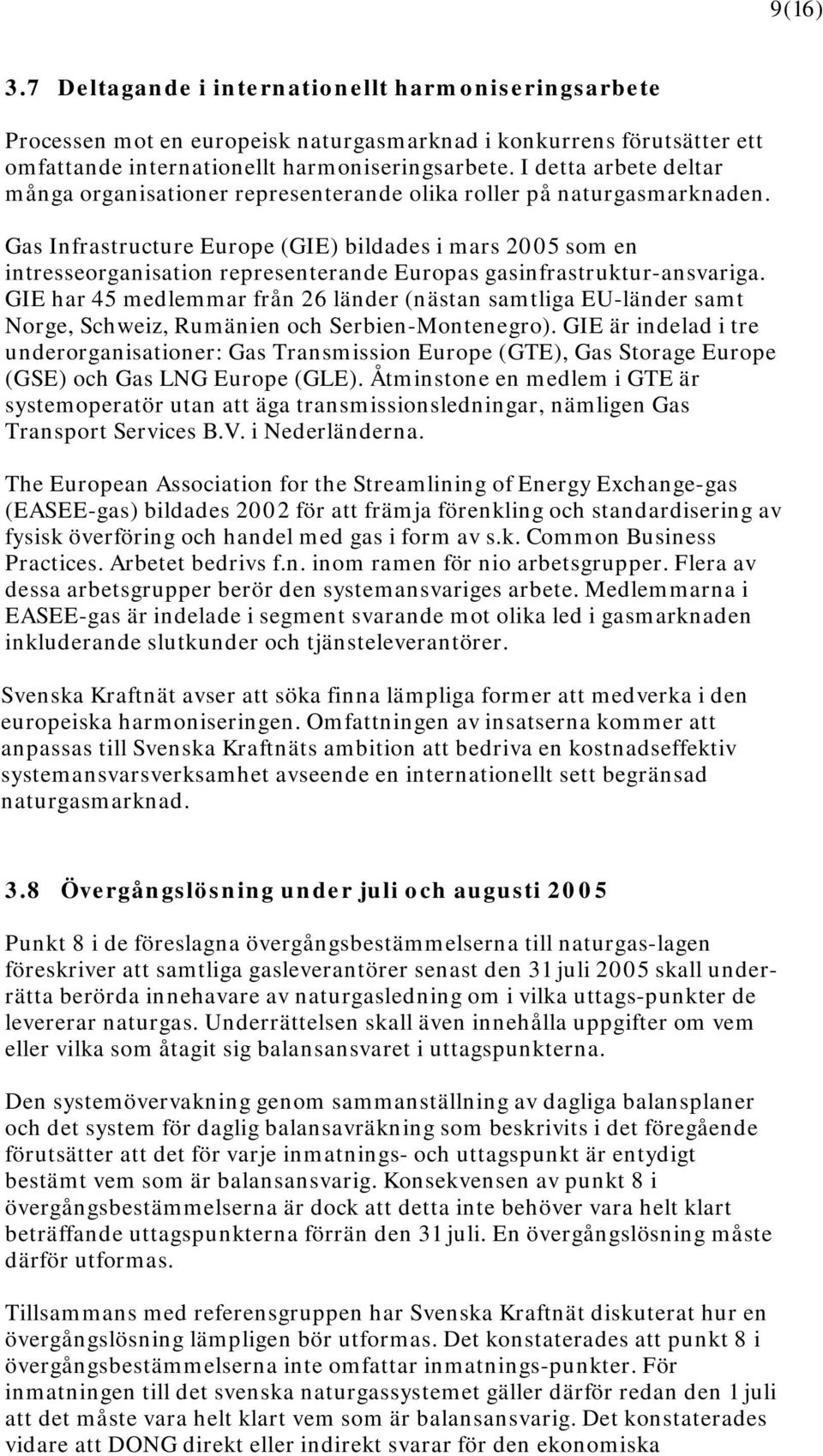 Gas Infrastructure Europe (GIE) bildades i mars 2005 som en intresseorganisation representerande Europas gasinfrastruktur-ansvariga.