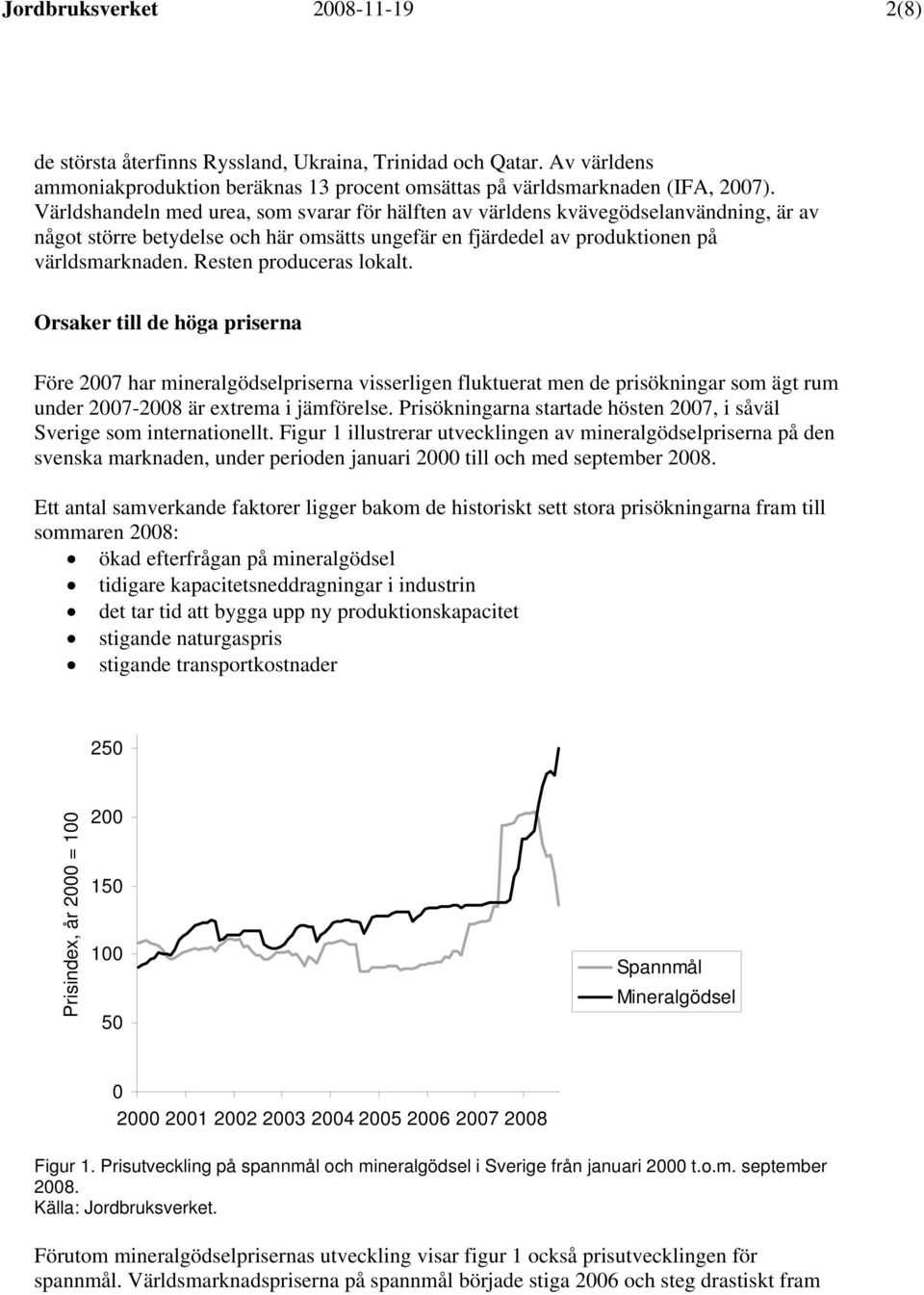 Resten produceras lokalt. Orsaker till de höga priserna Före 2007 har mineralgödselpriserna visserligen fluktuerat men de prisökningar som ägt rum under 2007-2008 är extrema i jämförelse.