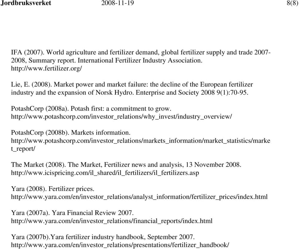 PotashCorp (2008a). Potash first: a commitment to grow. http://www.potashcorp.com/investor_relations/why_invest/industry_overview/ PotashCorp (2008b). Markets information. http://www.potashcorp.com/investor_relations/markets_information/market_statistics/marke t_report/ The Market (2008).