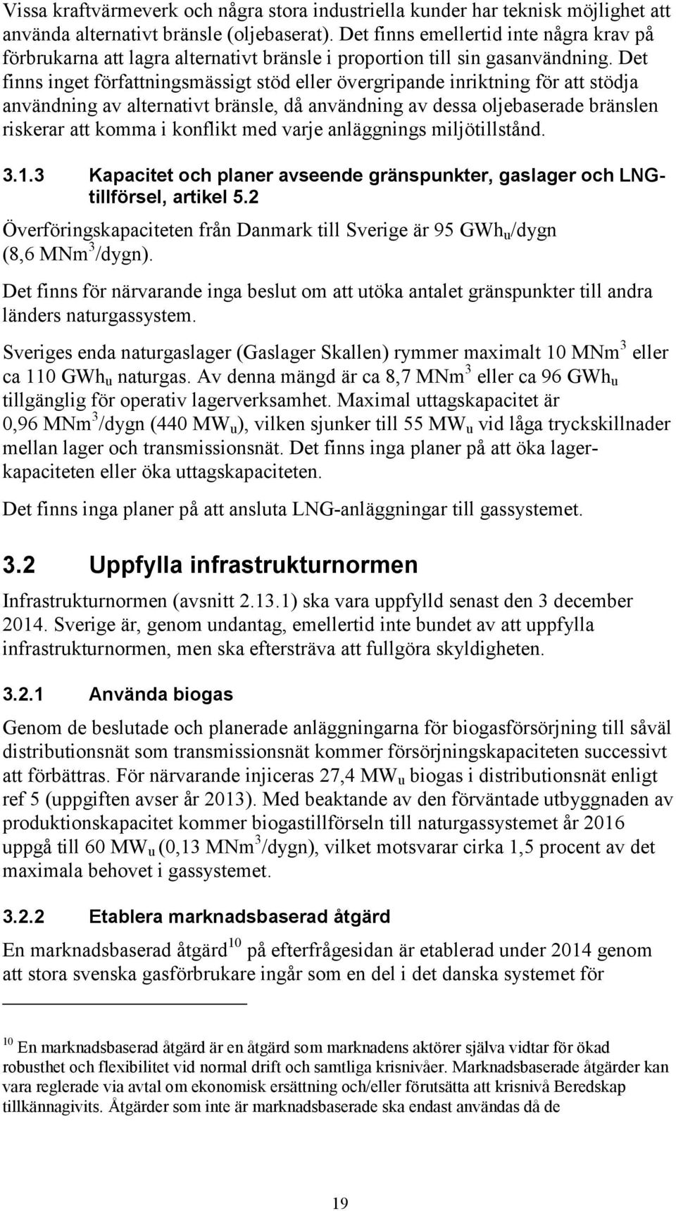 Det finns inget författningsmässigt stöd eller övergripande inriktning för att stödja användning av alternativt bränsle, då användning av dessa oljebaserade bränslen riskerar att komma i konflikt med