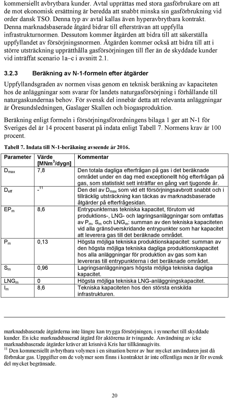 Dessutom kommer åtgärden att bidra till att säkerställa uppfyllandet av försörjningsnormen.