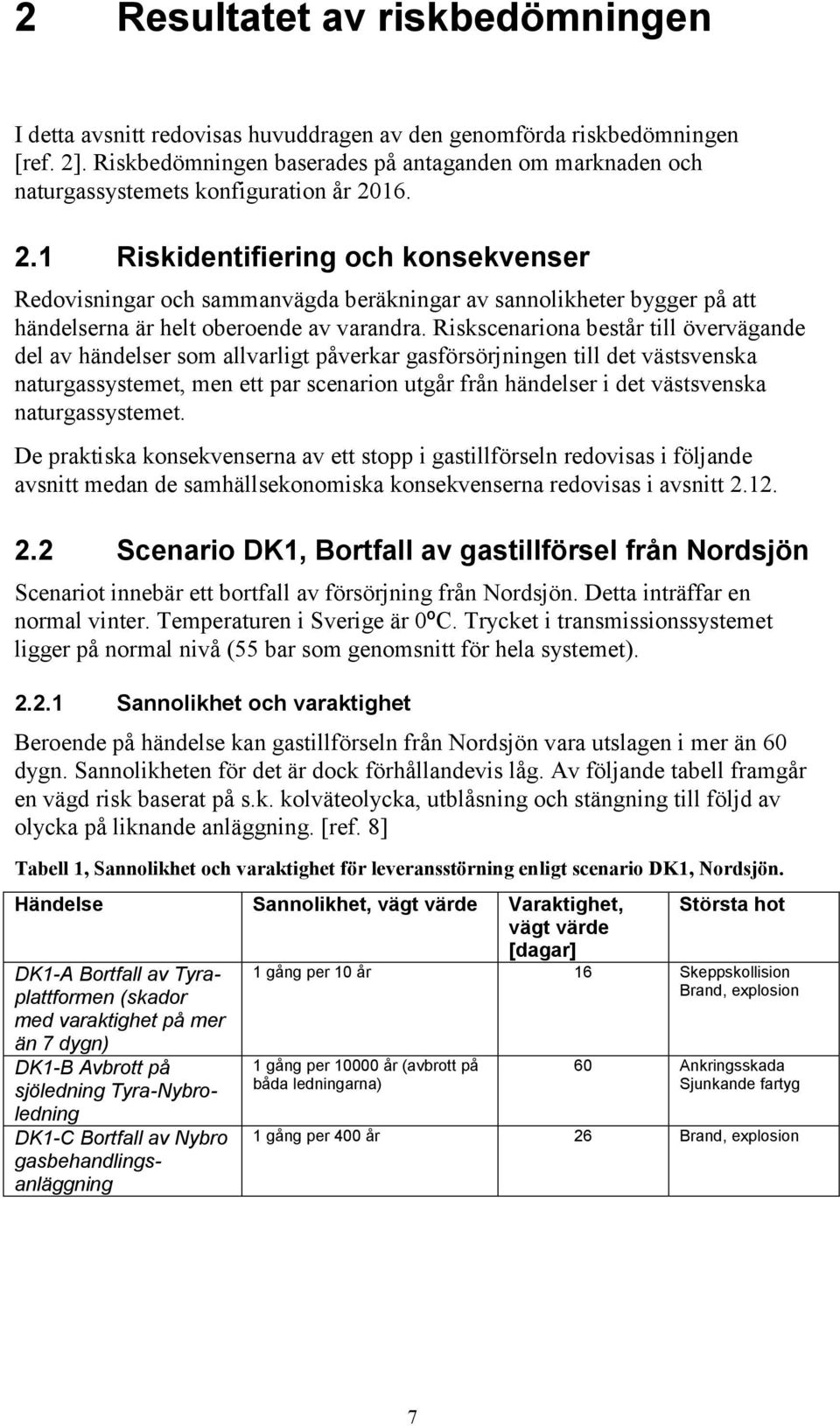 16. 2.1 Riskidentifiering och konsekvenser Redovisningar och sammanvägda beräkningar av sannolikheter bygger på att händelserna är helt oberoende av varandra.