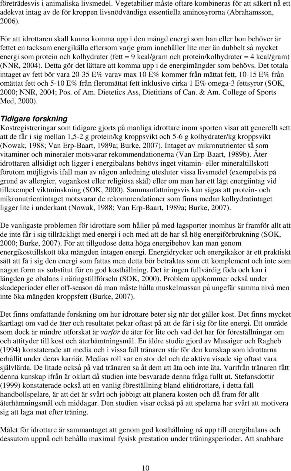 och kolhydrater (fett = 9 kcal/gram och protein/kolhydrater = 4 kcal/gram) (NNR, 2004). Detta gör det lättare att komma upp i de energimängder som behövs.
