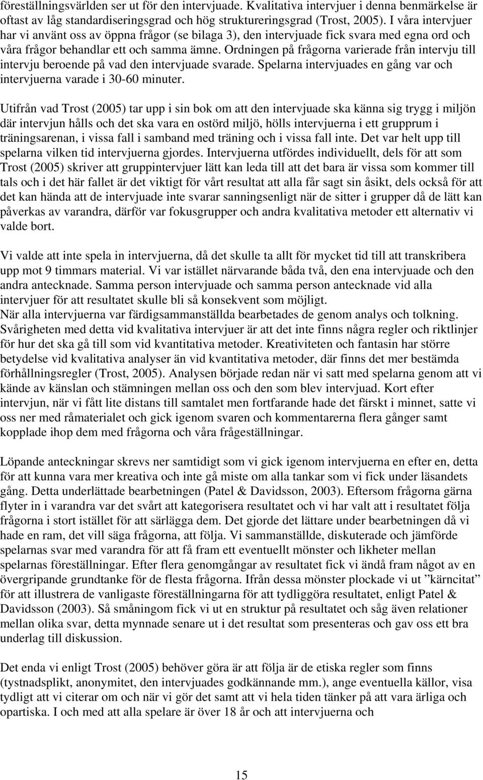 Ordningen på frågorna varierade från intervju till intervju beroende på vad den intervjuade svarade. Spelarna intervjuades en gång var och intervjuerna varade i 30-60 minuter.