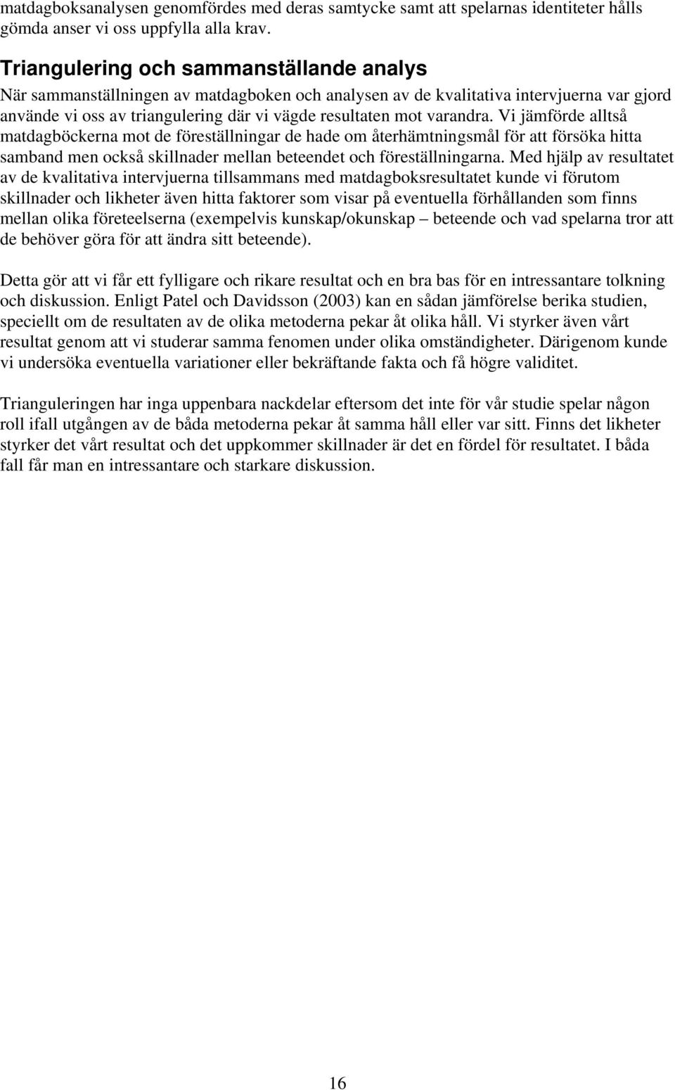 varandra. Vi jämförde alltså matdagböckerna mot de föreställningar de hade om återhämtningsmål för att försöka hitta samband men också skillnader mellan beteendet och föreställningarna.