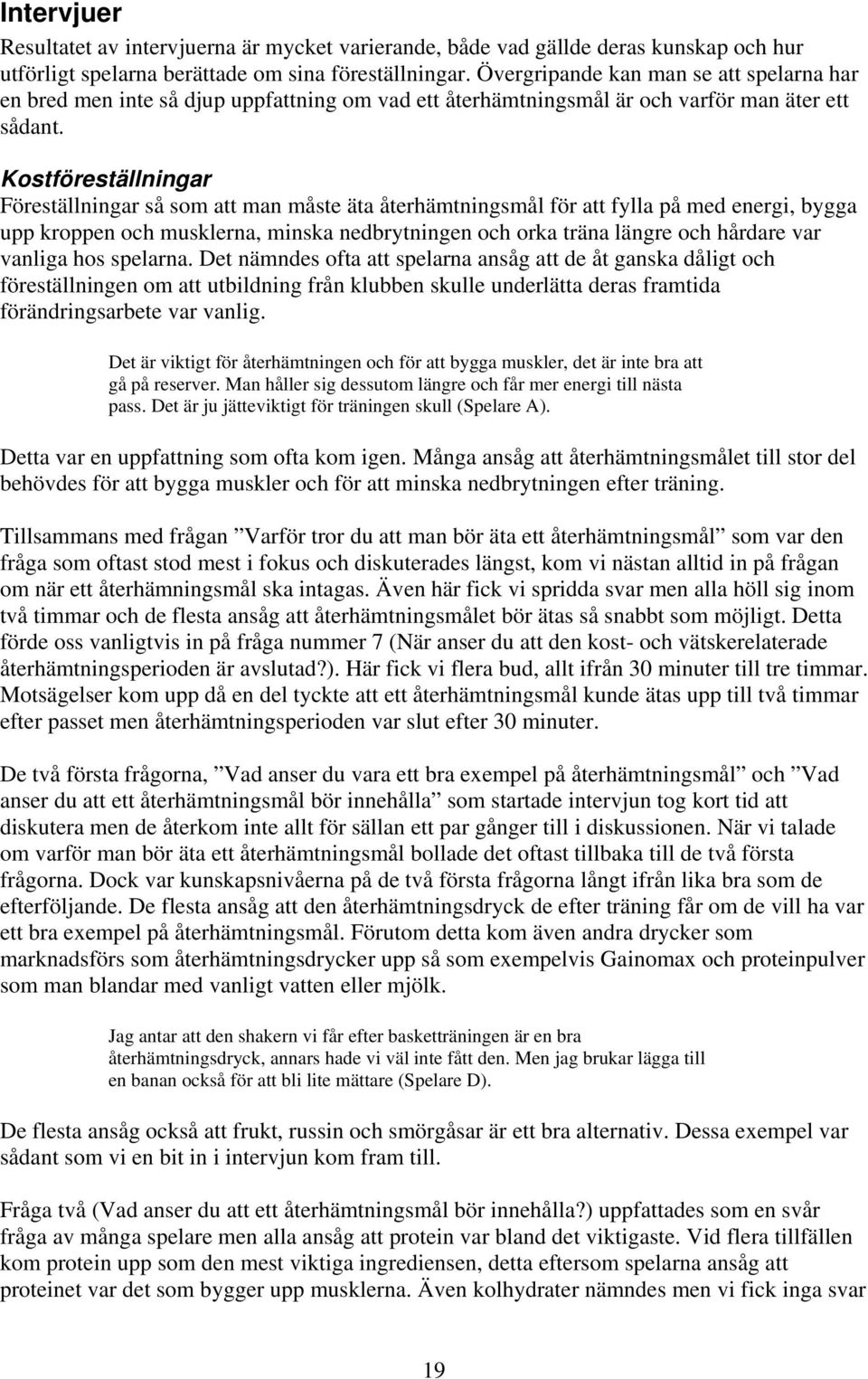 Kostföreställningar Föreställningar så som att man måste äta återhämtningsmål för att fylla på med energi, bygga upp kroppen och musklerna, minska nedbrytningen och orka träna längre och hårdare var