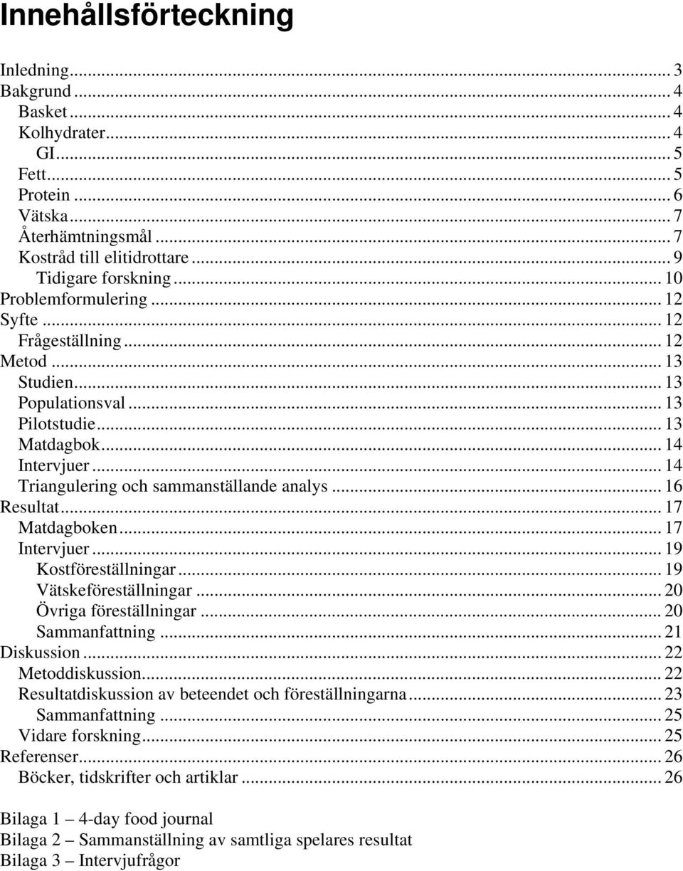 .. 14 Triangulering och sammanställande analys... 16 Resultat... 17 Matdagboken... 17 Intervjuer... 19 Kostföreställningar... 19 Vätskeföreställningar... 20 Övriga föreställningar... 20 Sammanfattning.