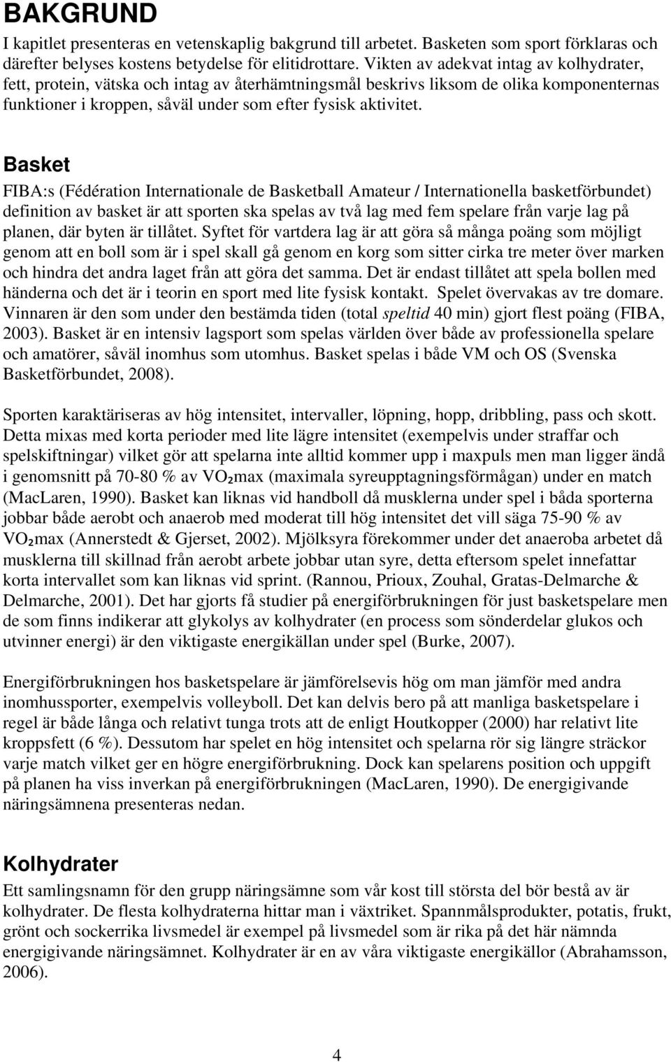 Basket FIBA:s (Fédération Internationale de Basketball Amateur / Internationella basketförbundet) definition av basket är att sporten ska spelas av två lag med fem spelare från varje lag på planen,