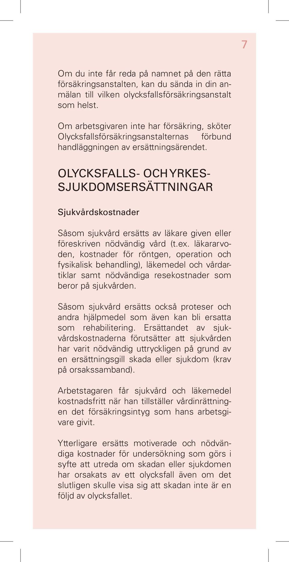 OLYCKSFALLS- OCH YRKES- SJUKDOMSERSÄTTNINGAR Sjukvårdskostnader Såsom sjukvård ersätts av läkare given eller föreskriven nödvändig vård (t.ex.