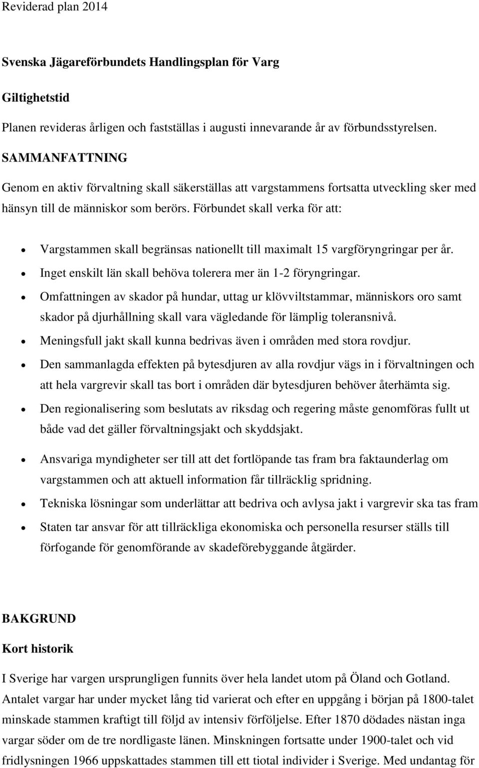 Förbundet skall verka för att: Vargstammen skall begränsas nationellt till maximalt 15 vargföryngringar per år. Inget enskilt län skall behöva tolerera mer än 1-2 föryngringar.