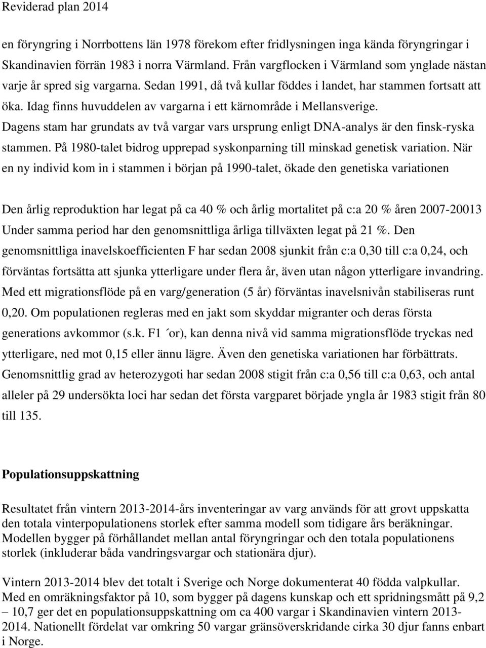 Idag finns huvuddelen av vargarna i ett kärnområde i Mellansverige. Dagens stam har grundats av två vargar vars ursprung enligt DNA-analys är den finsk-ryska stammen.