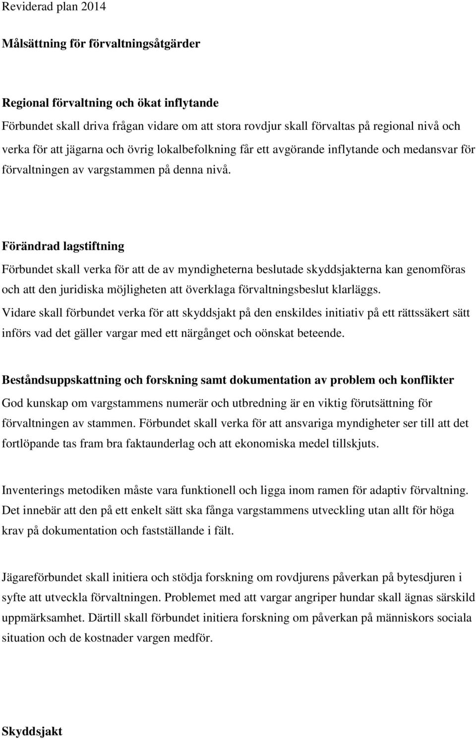 Förändrad lagstiftning Förbundet skall verka för att de av myndigheterna beslutade skyddsjakterna kan genomföras och att den juridiska möjligheten att överklaga förvaltningsbeslut klarläggs.