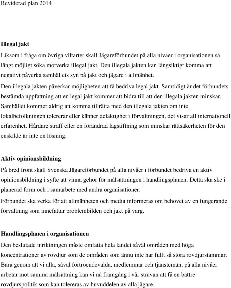 Samtidigt är det förbundets bestämda uppfattning att en legal jakt kommer att bidra till att den illegala jakten minskar.