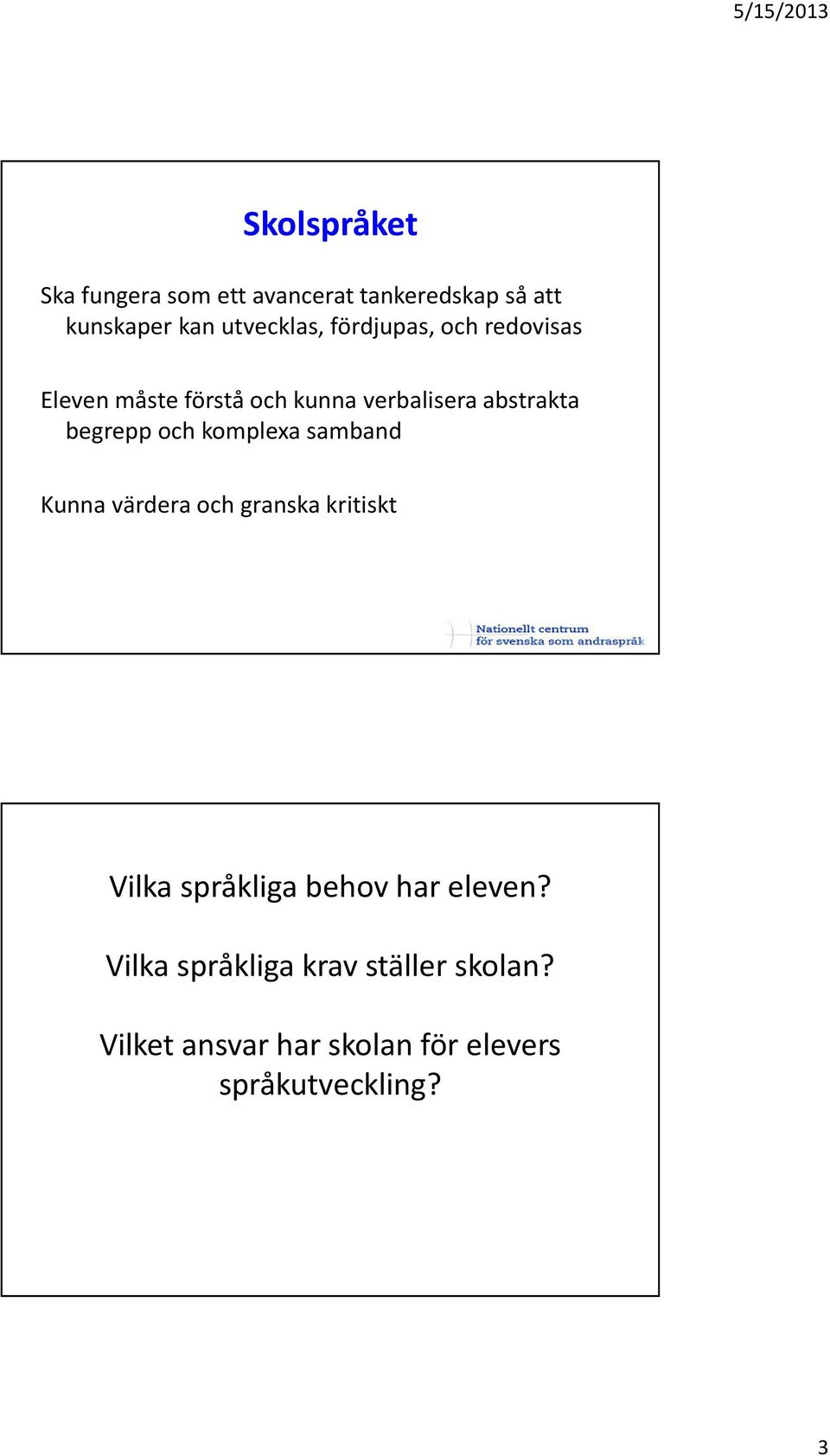 komplexa samband Kunna värdera och granska kritiskt Vilka språkliga behov har eleven?