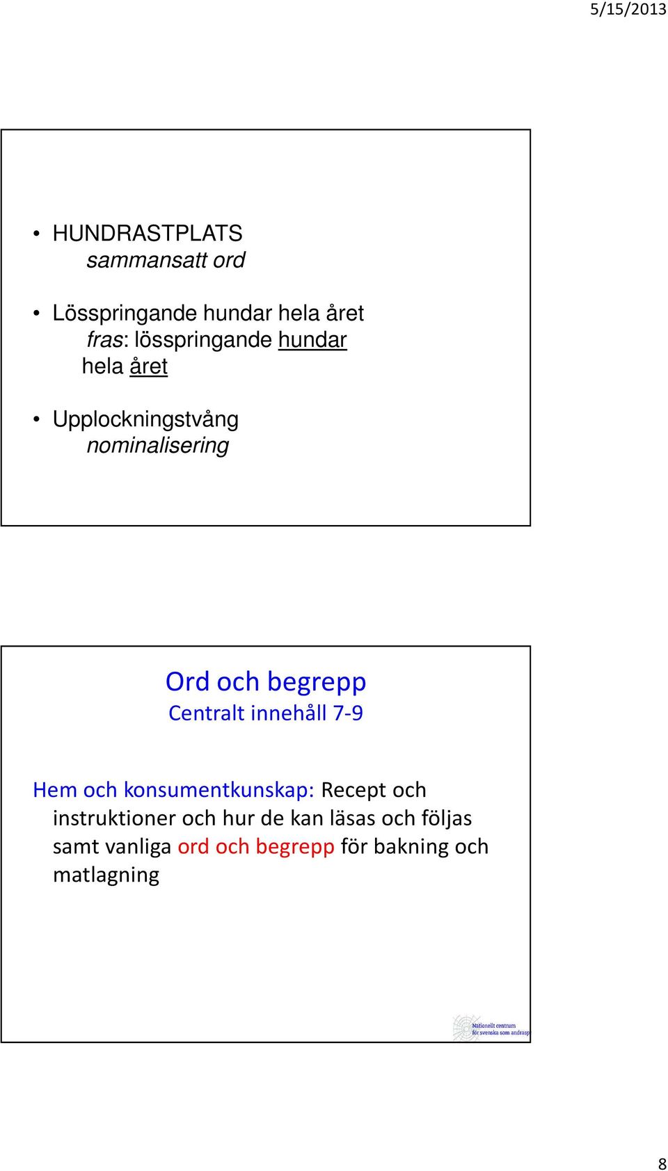 begrepp Centralt innehåll 7-9 Hem och konsumentkunskap: Recept och