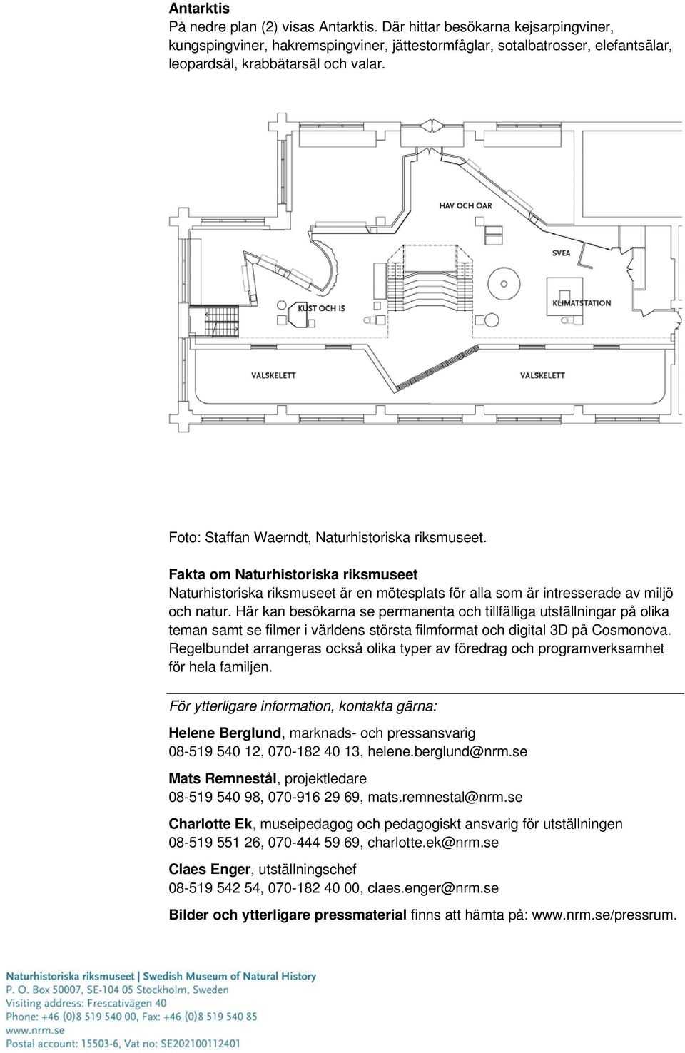 Här kan besökarna se permanenta och tillfälliga utställningar på olika teman samt se filmer i världens största filmformat och digital 3D på Cosmonova.