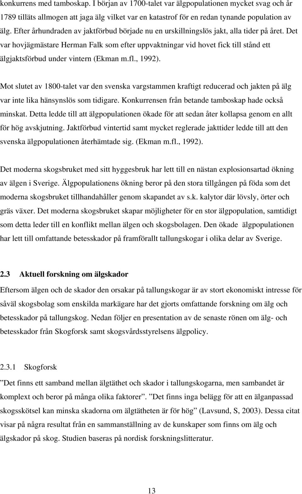 Det var hovjägmästare Herman Falk som efter uppvaktningar vid hovet fick till stånd ett älgjaktsförbud under vintern (Ekman m.fl., 1992).