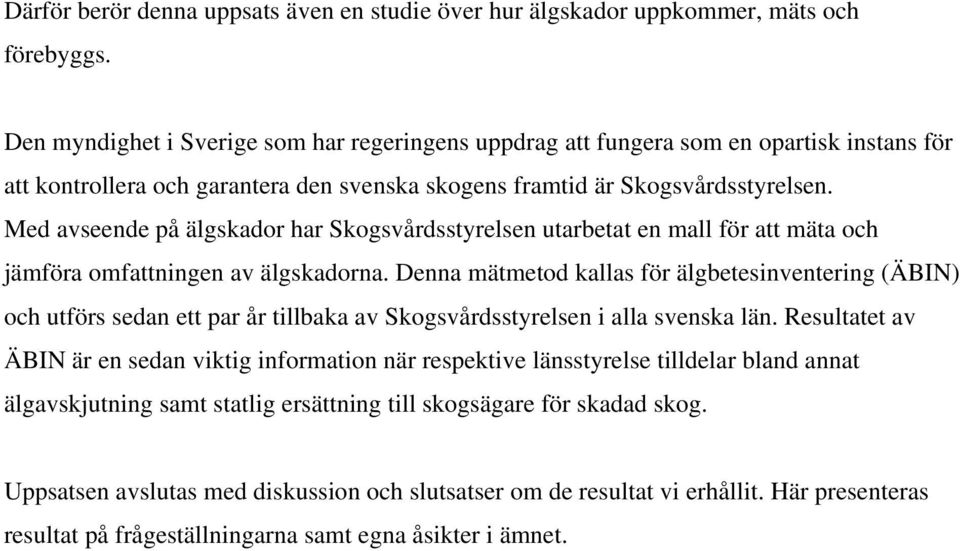 Med avseende på älgskador har Skogsvårdsstyrelsen utarbetat en mall för att mäta och jämföra omfattningen av älgskadorna.