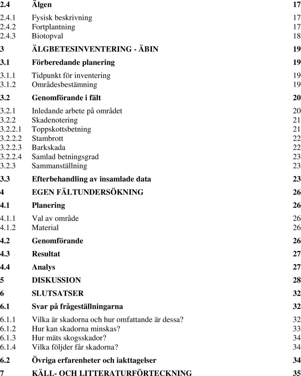 3 Efterbehandling av insamlade data 23 4 EGEN FÄLTUNDERSÖKNING 26 4.1 Planering 26 4.1.1 Val av område 26 4.1.2 Material 26 4.2 Genomförande 26 4.3 Resultat 27 4.