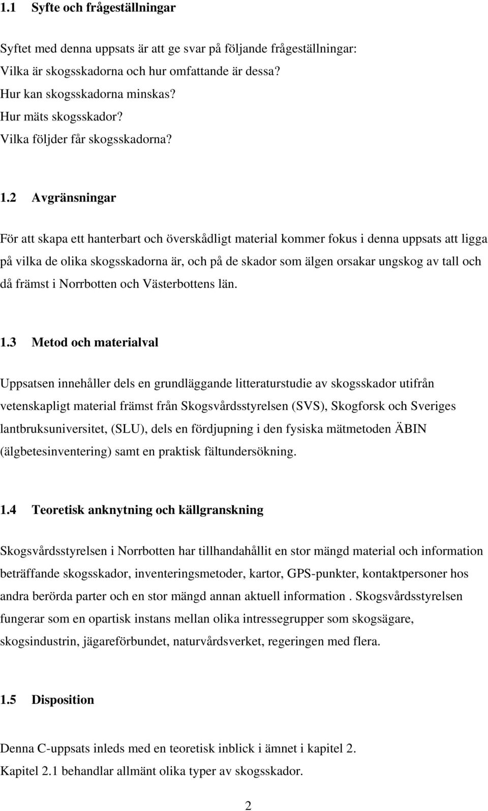 2 Avgränsningar För att skapa ett hanterbart och överskådligt material kommer fokus i denna uppsats att ligga på vilka de olika skogsskadorna är, och på de skador som älgen orsakar ungskog av tall