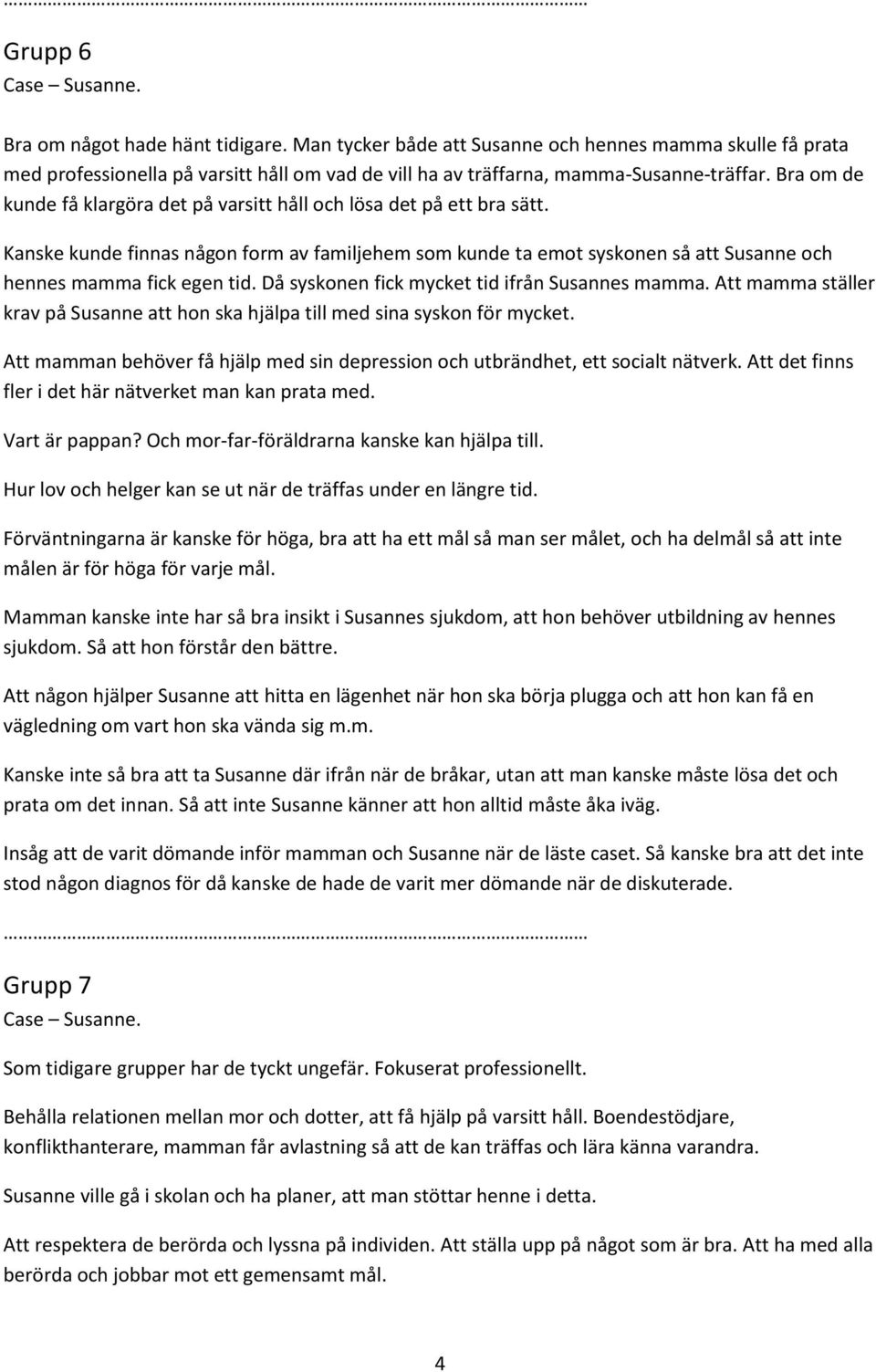 Bra om de kunde få klargöra det på varsitt håll och lösa det på ett bra sätt. Kanske kunde finnas någon form av familjehem som kunde ta emot syskonen så att Susanne och hennes mamma fick egen tid.