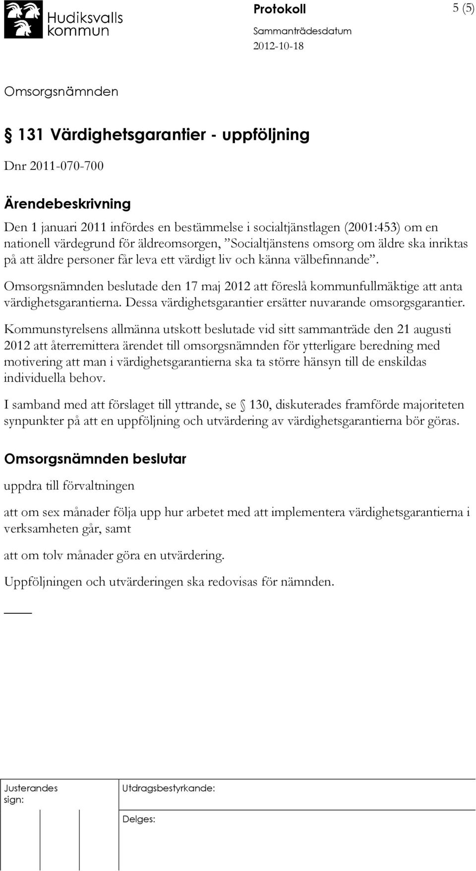 beslutade den 17 maj 2012 att föreslå kommunfullmäktige att anta värdighetsgarantierna. Dessa värdighetsgarantier ersätter nuvarande omsorgsgarantier.