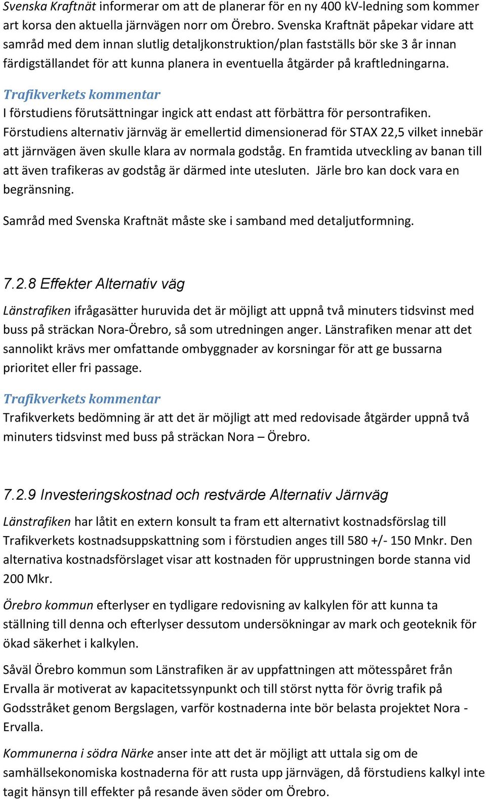 kraftledningarna. Trafikverkets kommentar I förstudiens förutsättningar ingick att endast att förbättra för persontrafiken.