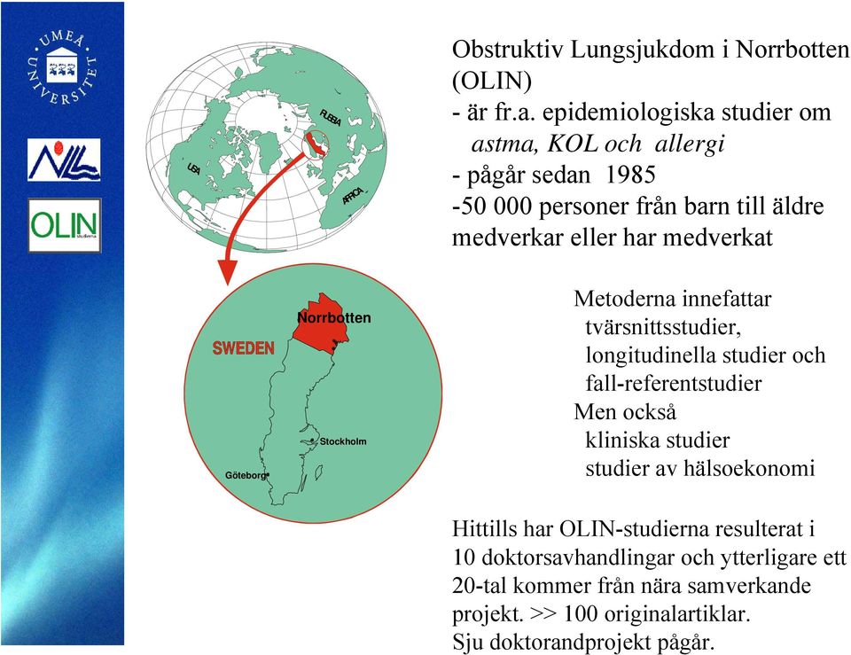 Göteborg Norrbotten Stockholm Metoderna innefattar tvärsnittsstudier, longitudinella studier och fall-referentstudier Men också kliniska