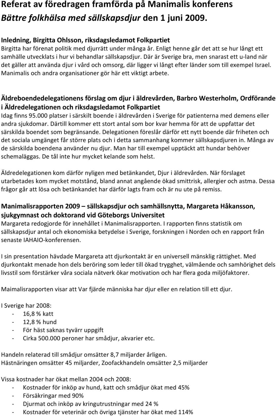 därärsverigebra,mensnarastettu landnär detgällerattanvändadjurivårdochomsorg,därliggervilångtefterländersomtillexempelisrael. Manimalisochandraorganisationergörhärettviktigtarbete.