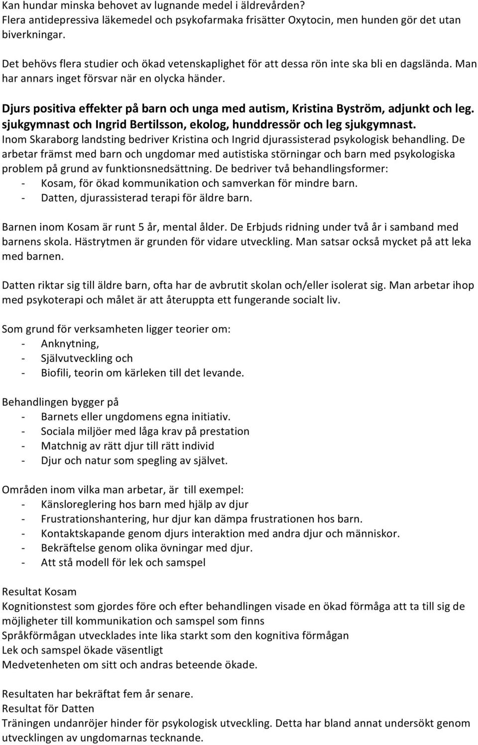 sjukgymnastochingridbertilsson,ekolog,hunddressörochlegsjukgymnast. InomSkaraborglandstingbedriverKristinaochIngriddjurassisteradpsykologiskbehandling.