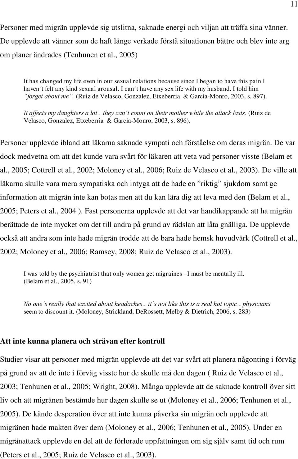 , 2005) It has changed my life even in our sexual relations because since I began to have this pain I haven t felt any kind sexual arousal. I can t have any sex life with my husband.