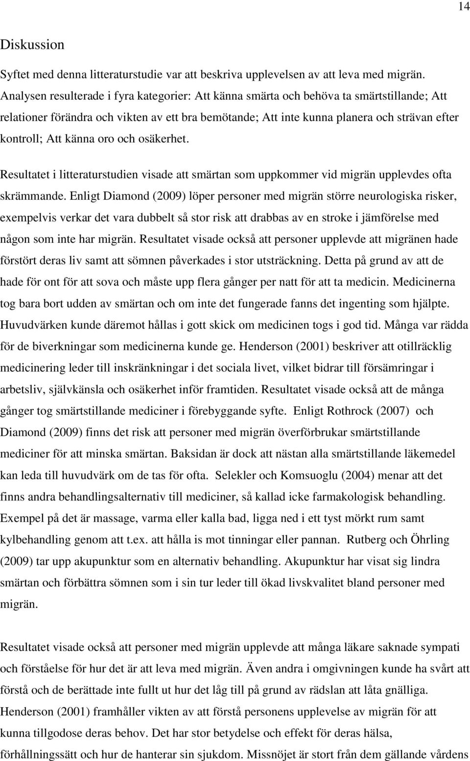 känna oro och osäkerhet. Resultatet i litteraturstudien visade att smärtan som uppkommer vid migrän upplevdes ofta skrämmande.