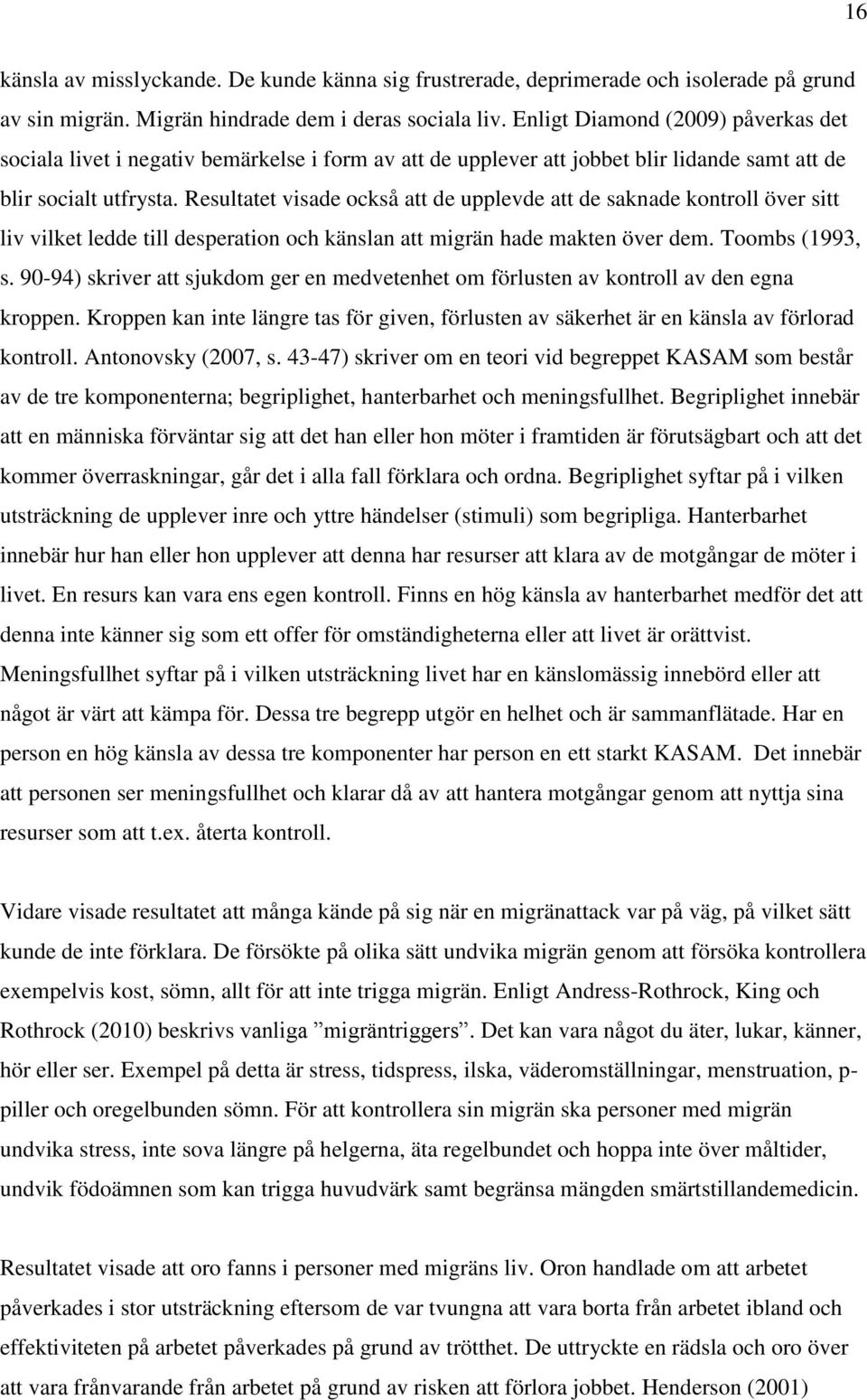 Resultatet visade också att de upplevde att de saknade kontroll över sitt liv vilket ledde till desperation och känslan att migrän hade makten över dem. Toombs (1993, s.