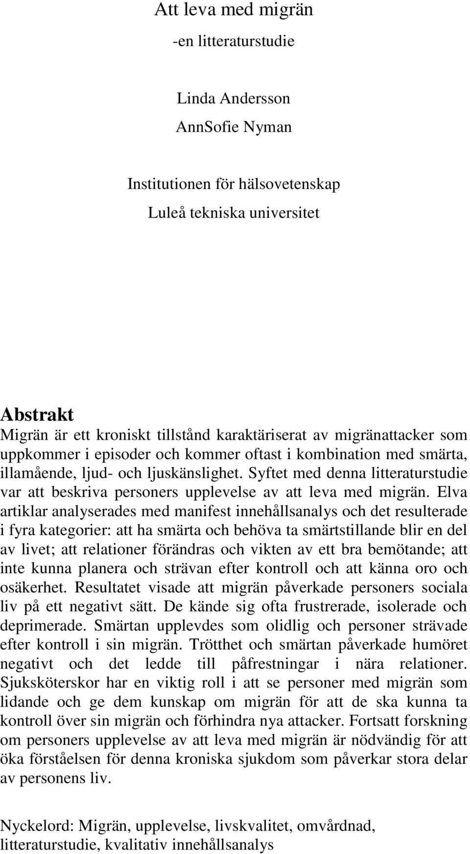 Syftet med denna litteraturstudie var att beskriva personers upplevelse av att leva med migrän.