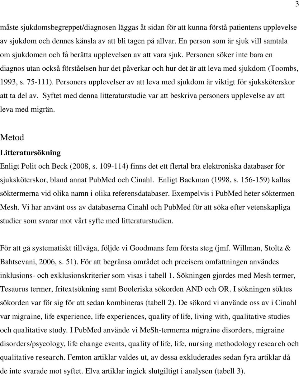 Personen söker inte bara en diagnos utan också förståelsen hur det påverkar och hur det är att leva med sjukdom (Toombs, 1993, s. 75-111).