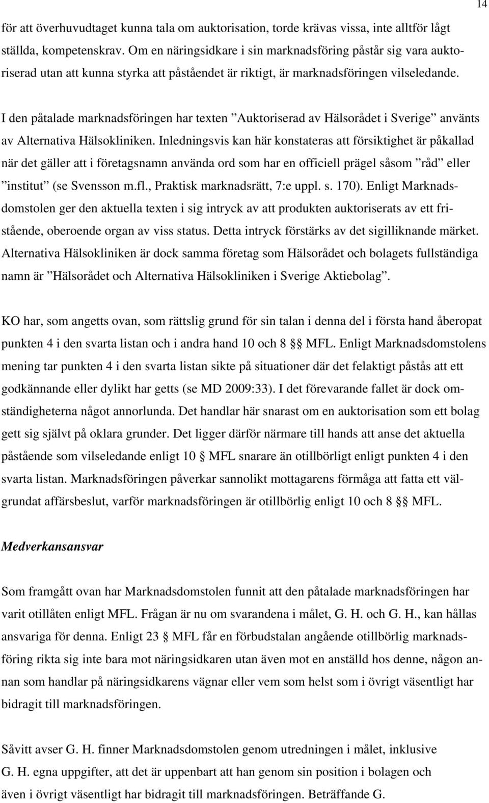 I den påtalade marknadsföringen har texten Auktoriserad av Hälsorådet i Sverige använts av Alternativa Hälsokliniken.