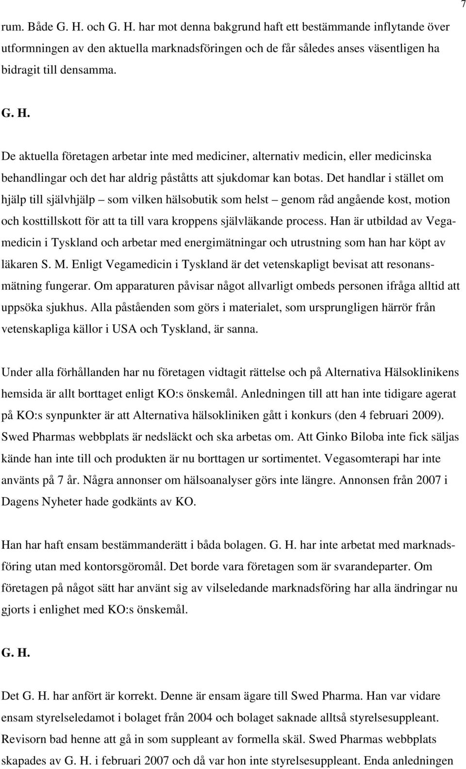 Han är utbildad av Vegamedicin i Tyskland och arbetar med energimätningar och utrustning som han har köpt av läkaren S. M.