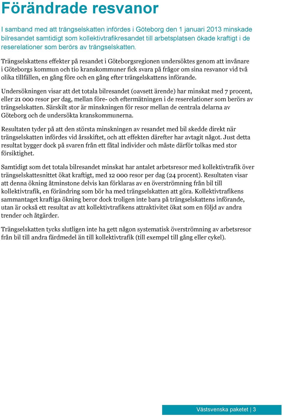 Trängselskattens effekter på resandet i Göteborgsregionen undersöktes genom att invånare i Göteborgs kommun och tio kranskommuner fick svara på frågor om sina resvanor vid två olika tillfällen, en