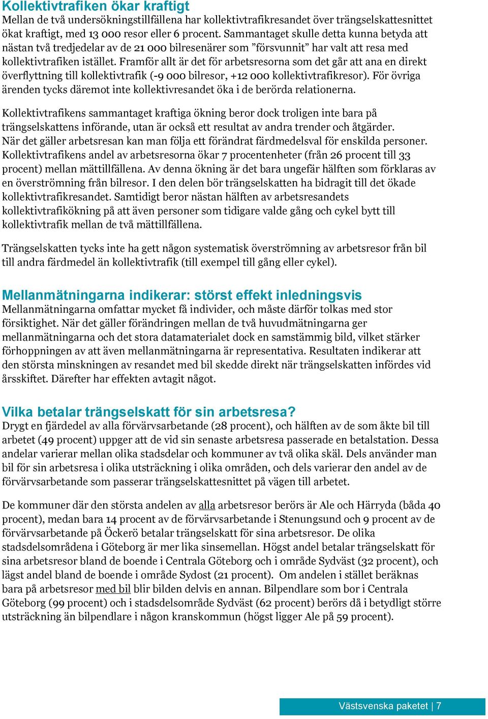 Framför allt är det för arbetsresorna som det går att ana en direkt överflyttning till kollektivtrafik (-9 000 bilresor, +12 000 kollektivtrafikresor).