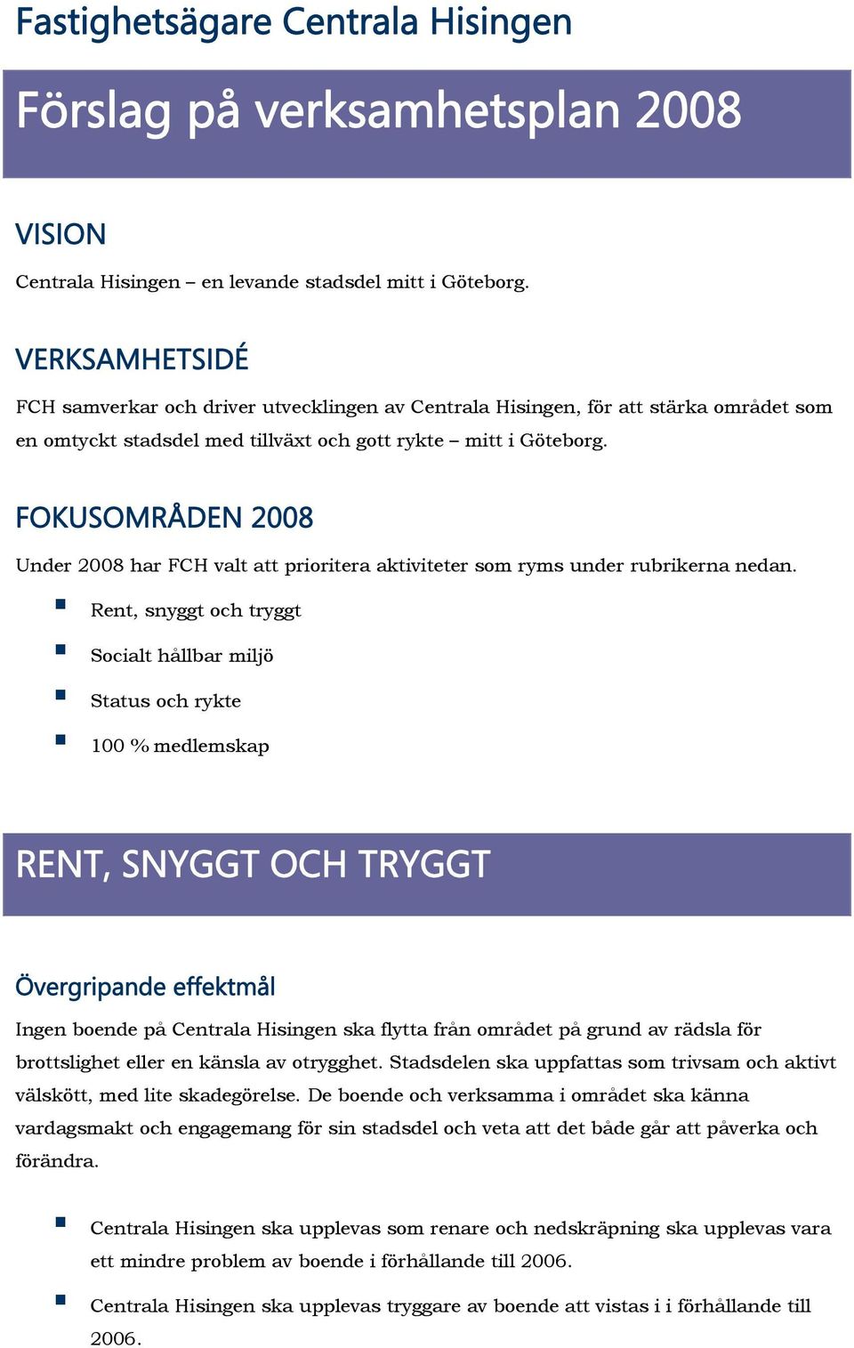 FOKUSOMRÅDEN 2008 Under 2008 har FCH valt att prioritera aktiviteter som ryms under rubrikerna nedan.