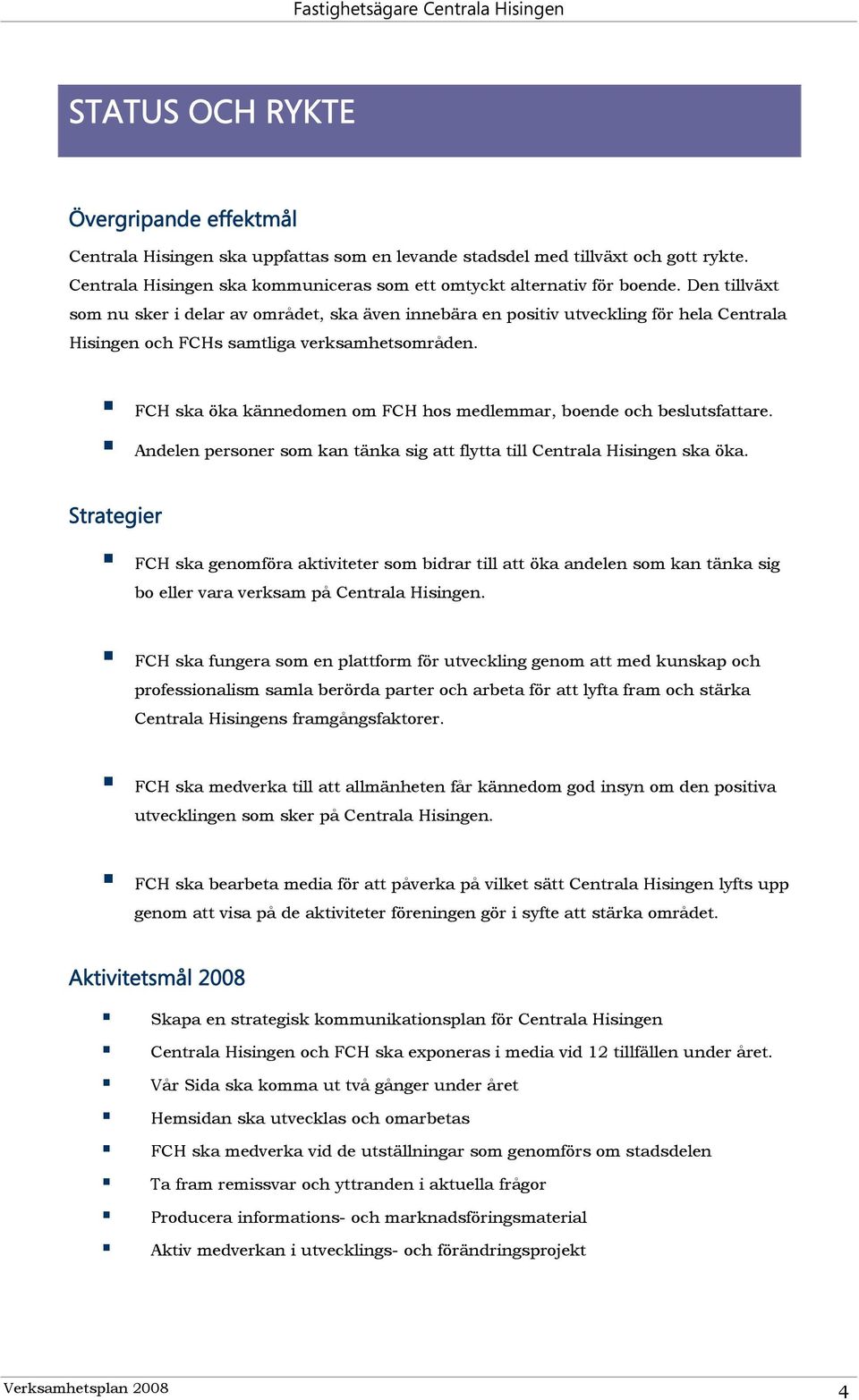 FCH ska öka kännedomen om FCH hos medlemmar, boende och beslutsfattare. Andelen personer som kan tänka sig att flytta till Centrala Hisingen ska öka.