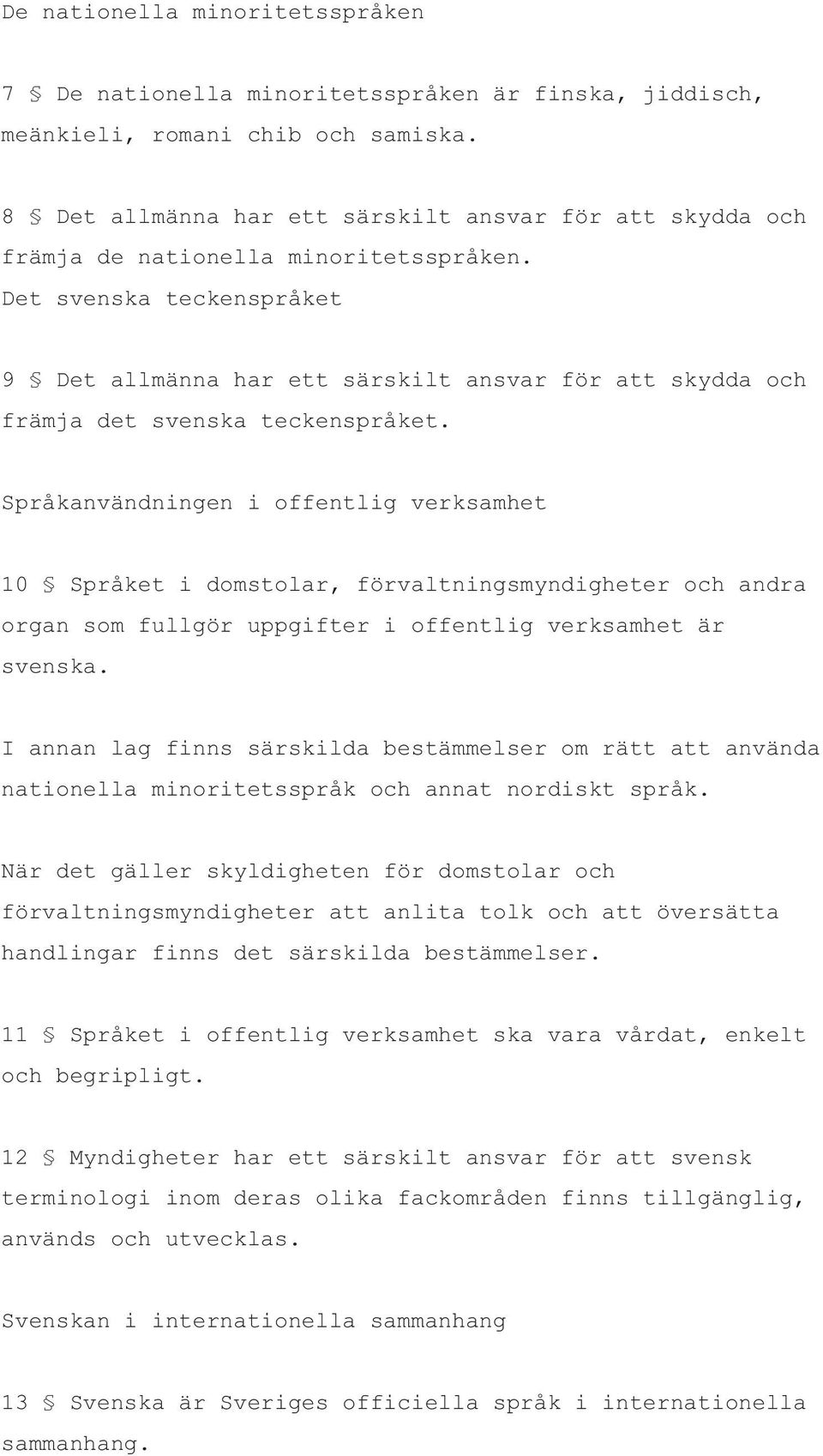 Det svenska teckenspråket 9 Det allmänna har ett särskilt ansvar för att skydda och främja det svenska teckenspråket.