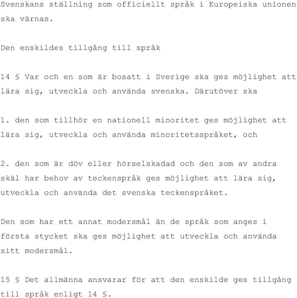 den som tillhör en nationell minoritet ges möjlighet att lära sig, utveckla och använda minoritetsspråket, och 2.